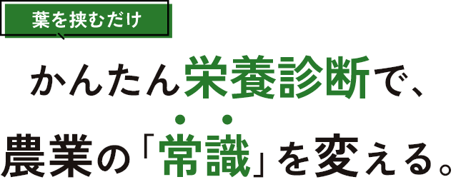 葉を挟むだけ かんたん栄養診断で、農業の常識を変える